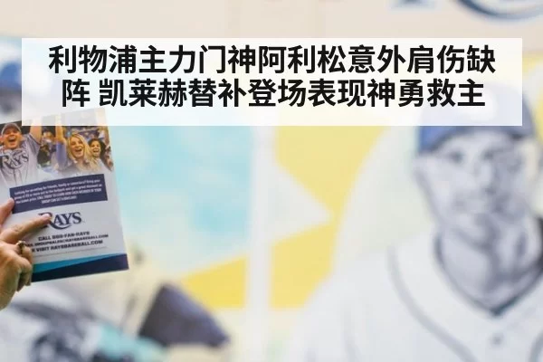 利物浦主力门神阿利松意外肩伤缺阵 凯莱赫替补登场表现神勇救主